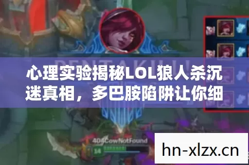 心理实验揭秘LOL狼人杀沉迷真相,多巴胺陷阱让你细思极恐的成瘾回路 心理实验揭秘LOL狼人杀沉迷真相,多巴胺陷阱让你细思极恐的成瘾回路