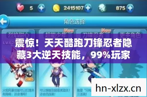 震惊!天天酷跑刀锋忍者隐藏3大逆天技能,99%玩家竟从未发现 震惊!天天酷跑刀锋忍者隐藏3大逆天技能,99%玩家竟从未发现