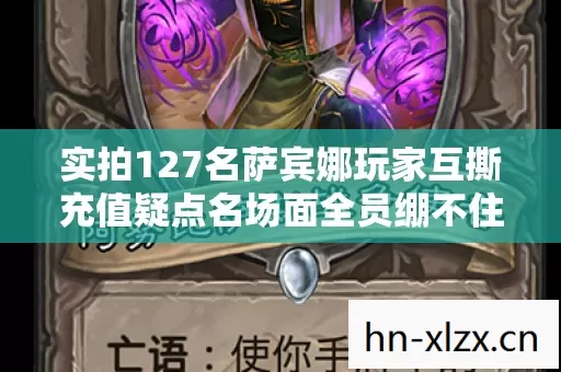 实拍127名萨宾娜玩家互撕充值疑点名场面全员绷不住了 实拍127名萨宾娜玩家互撕充值疑点名场面全员绷不住了