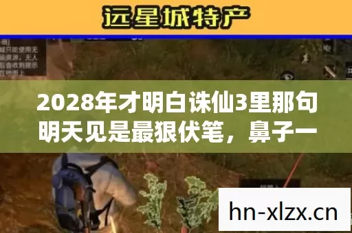 2028年才明白诛仙3里那句明天见是最狠伏笔，鼻子一酸