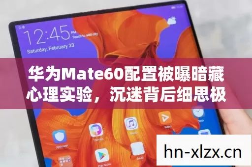 华为Mate60配置被曝暗藏心理实验图片