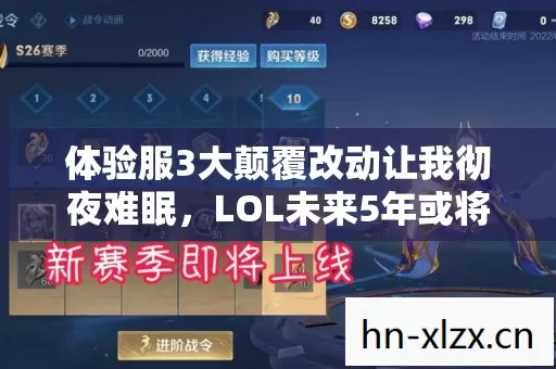 体验服3大颠覆改动让我彻夜难眠，LOL未来5年或将彻底变天