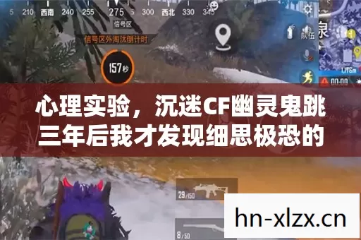 心理实验,沉迷CF幽灵鬼跳三年后我才发现细思极恐的真相 心理实验,沉迷CF幽灵鬼跳三年后我才发现细思极恐的真相