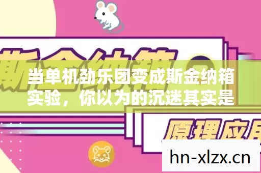 当单机劲乐团变成斯金纳箱实验,你以为的沉迷其实是细思极恐的大脑劫持 当单机劲乐团变成斯金纳箱实验,你以为的沉迷其实是细思极恐的大脑劫持