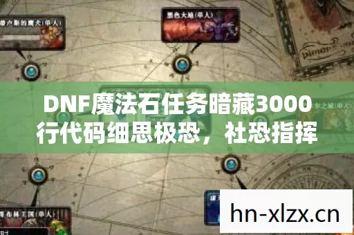 DNF魔法石任务暗藏3000行代码细思极恐,社恐指挥的头皮发麻暗线 DNF魔法石任务暗藏3000行代码细思极恐,社恐指挥的头皮发麻暗线