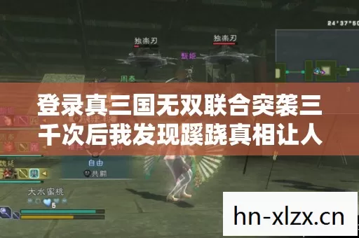 登录真三国无双联合突袭三千次后我发现蹊跷真相让人后背发凉 登录真三国无双联合突袭三千次后我发现蹊跷真相让人后背发凉