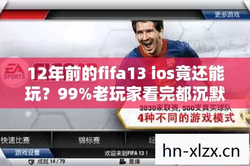 12年前的fifa13 ios竟还能玩?99%老玩家看完都沉默了 12年前的fifa13 ios竟还能玩?99%老玩家看完都沉默了