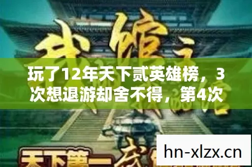 玩了12年天下贰英雄榜,3次想退游却舍不得,第4次我终于选对了 玩了12年天下贰英雄榜,3次想退游却舍不得,第4次我终于选对了