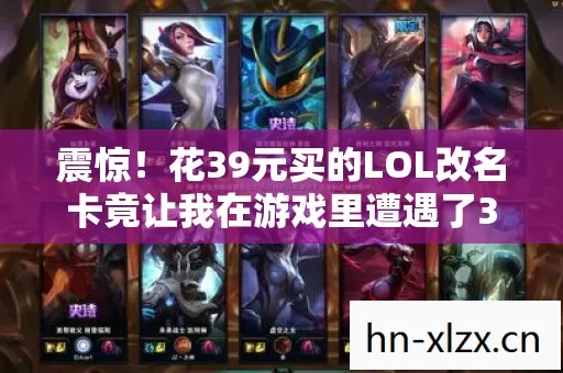 震惊!花39元买的LOL改名卡竟让我在游戏里遭遇了3次离奇事件 震惊!花39元买的LOL改名卡竟让我在游戏里遭遇了3次离奇事件