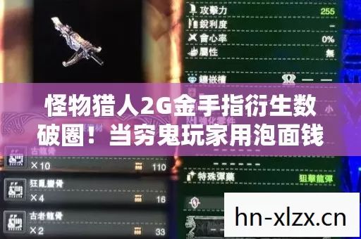 怪物猎人2G金手指衍生数破圈!当穷鬼玩家用泡面钱买下整个生态圈 怪物猎人2G金手指衍生数破圈!当穷鬼玩家用泡面钱买下整个生态圈