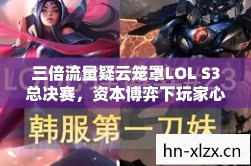 三倍流量疑云笼罩LOL S3总决赛图片