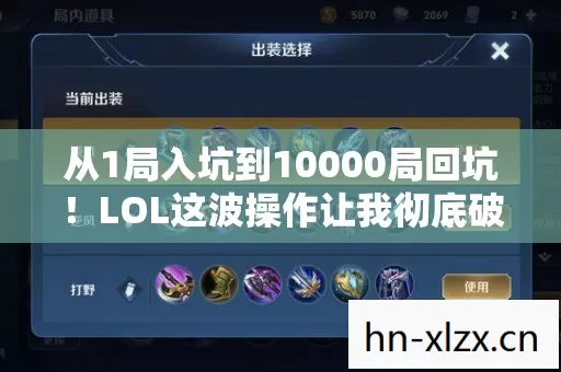 从1局入坑到10000局回坑!LOL这波操作让我彻底破防了! 从1局入坑到10000局回坑!LOL这波操作让我彻底破防了!