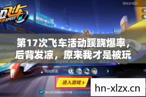 第17次飞车活动蹊跷爆率,后背发凉,原来我才是被玩透的NPC 第17次飞车活动蹊跷爆率,后背发凉,原来我才是被玩透的NPC
