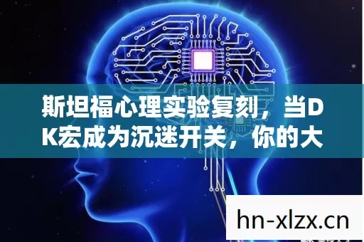 斯坦福心理实验复刻,当DK宏成为沉迷开关,你的大脑正在经历细思极恐的驯化 斯坦福心理实验复刻,当DK宏成为沉迷开关,你的大脑正在经历细思极恐的驯化