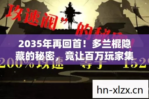 2035年再回首!多兰棍隐藏的秘密,竟让百万玩家集体震撼! 2035年再回首!多兰棍隐藏的秘密,竟让百万玩家集体震撼!