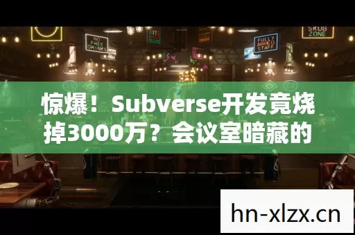 惊爆！Subverse开发竟烧掉3000万？会议室暗藏的惊天隐情让人吓一跳！