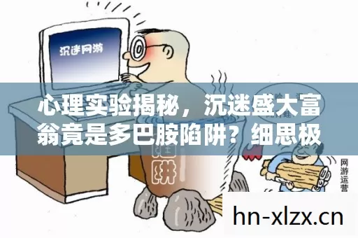 沉迷盛大富翁竟是多巴胺陷阱图片