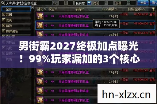 男街霸2027终极加点曝光！99%玩家漏加的3个核心技能，输出暴涨300%的真相！
