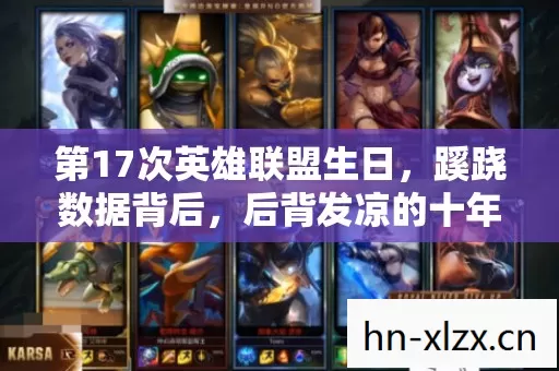 第17次英雄联盟生日,蹊跷数据背后,后背发凉的十年逃亡真相 第17次英雄联盟生日,蹊跷数据背后,后背发凉的十年逃亡真相