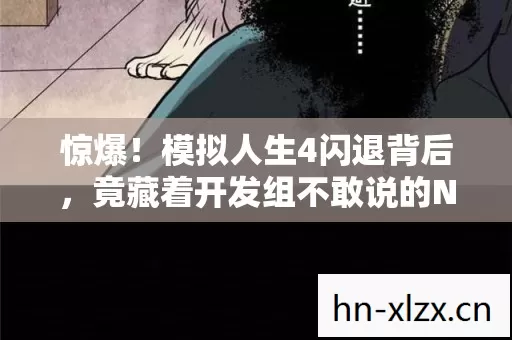 惊爆!模拟人生4闪退背后,竟藏着开发组不敢说的N个秘密? 惊爆!模拟人生4闪退背后,竟藏着开发组不敢说的N个秘密?
