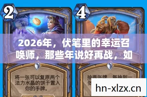 2026年,伏笔里的幸运召唤师,那些年说好再战,如今却鼻子一酸 2026年,伏笔里的幸运召唤师,那些年说好再战,如今却鼻子一酸