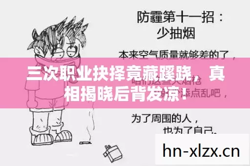 三次职业抉择竟藏蹊跷,真相揭晓后背发凉! 三次职业抉择竟藏蹊跷,真相揭晓后背发凉!
