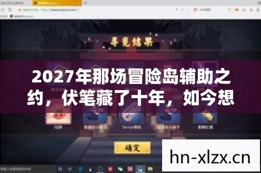 2027年那场冒险岛辅助之约,伏笔藏了十年,如今想起鼻子一酸 2027年那场冒险岛辅助之约,伏笔藏了十年,如今想起鼻子一酸