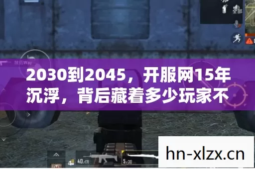 2030到2045,开服网15年沉浮,背后藏着多少玩家不敢想的秘密? 2030到2045,开服网15年沉浮,背后藏着多少玩家不敢想的秘密?