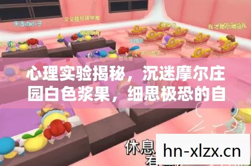 心理实验揭秘,沉迷摩尔庄园白色浆果,细思极恐的自我麻醉 心理实验揭秘,沉迷摩尔庄园白色浆果,细思极恐的自我麻醉