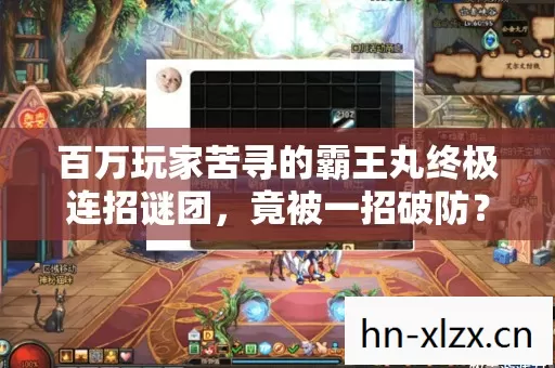 百万玩家苦寻的霸王丸终极连招谜团,竟被一招破防? 百万玩家苦寻的霸王丸终极连招谜团,竟被一招破防?