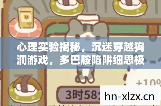 心理实验揭秘,沉迷穿越狗洞游戏,多巴胺陷阱细思极恐 心理实验揭秘,沉迷穿越狗洞游戏,多巴胺陷阱细思极恐