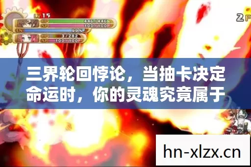 三界轮回悖论,当抽卡决定命运时,你的灵魂究竟属于谁? 三界轮回悖论,当抽卡决定命运时,你的灵魂究竟属于谁?