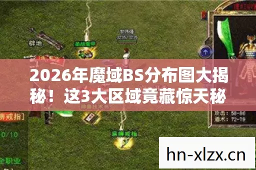 2026年魔域BS分布图大揭秘！这3大区域竟藏惊天秘密？