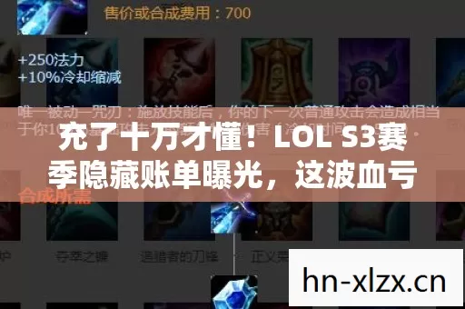 充了十万才懂!LOL S3赛季隐藏账单曝光,这波血亏我直接吓尿! 充了十万才懂!LOL S3赛季隐藏账单曝光,这波血亏我直接吓尿!