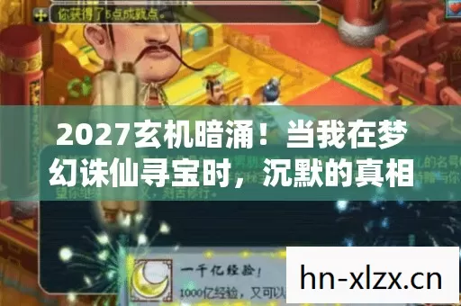 2027玄机暗涌!当我在梦幻诛仙寻宝时,沉默的真相在背包里炸开 2027玄机暗涌!当我在梦幻诛仙寻宝时,沉默的真相在背包里炸开