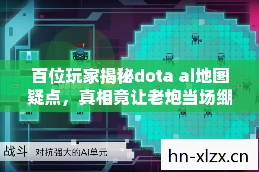 百位玩家揭秘dota ai地图疑点,真相竟让老炮当场绷不住! 百位玩家揭秘dota ai地图疑点,真相竟让老炮当场绷不住!