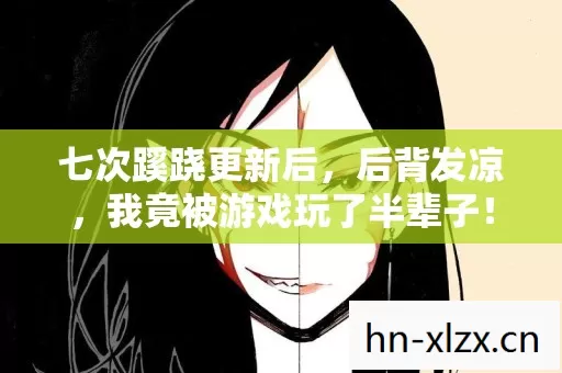七次蹊跷更新后,后背发凉,我竟被游戏玩了半辈子! 七次蹊跷更新后,后背发凉,我竟被游戏玩了半辈子!