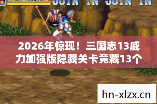2026年惊现!三国志13威力加强版隐藏关卡竟藏13个惊天秘密? 2026年惊现!三国志13威力加强版隐藏关卡竟藏13个惊天秘密?