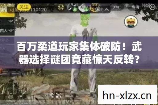 百万柔道玩家集体破防!武器选择谜团竟藏惊天反转? 百万柔道玩家集体破防!武器选择谜团竟藏惊天反转?
