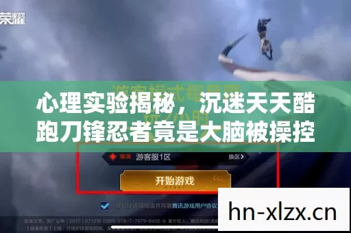 心理实验揭秘,沉迷天天酷跑刀锋忍者竟是大脑被操控?细思极恐! 心理实验揭秘,沉迷天天酷跑刀锋忍者竟是大脑被操控?细思极恐!