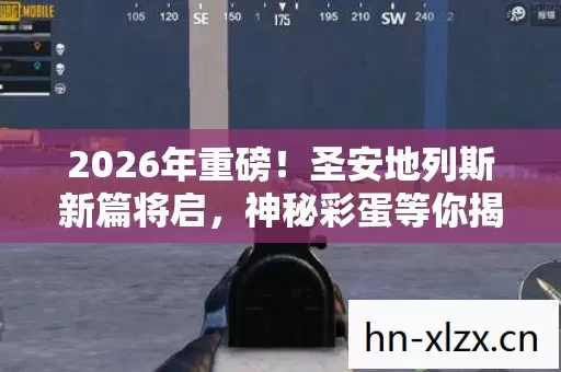 2026年重磅!圣安地列斯新篇将启,神秘彩蛋等你揭晓? 2026年重磅!圣安地列斯新篇将启,神秘彩蛋等你揭晓?