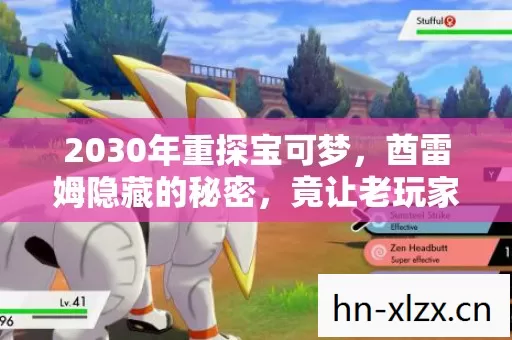2030年重探宝可梦,酋雷姆隐藏的秘密,竟让老玩家集体震撼! 2030年重探宝可梦,酋雷姆隐藏的秘密,竟让老玩家集体震撼!
