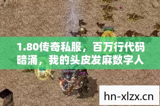 1.80传奇私服,百万行代码暗涌,我的头皮发麻数字人生 1.80传奇私服,百万行代码暗涌,我的头皮发麻数字人生