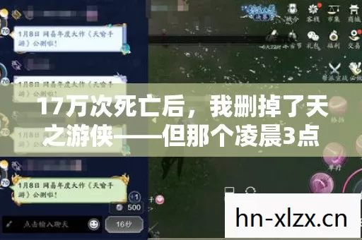 17万次死亡后,我删掉了天之游侠——但那个凌晨3点的GM电话,让我重新下载了 17万次死亡后,我删掉了天之游侠——但那个凌晨3点的GM电话,让我重新下载了