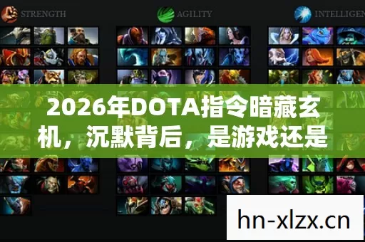 2026年DOTA指令暗藏玄机,沉默背后,是游戏还是人生的终极抉择? 2026年DOTA指令暗藏玄机,沉默背后,是游戏还是人生的终极抉择?