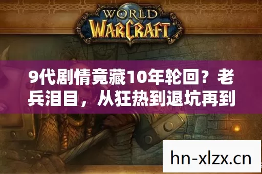 9代剧情竟藏10年轮回?老兵泪目,从狂热到退坑再到真香! 9代剧情竟藏10年轮回?老兵泪目,从狂热到退坑再到真香!