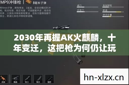 2030年再握AK火麒麟,十年变迁,这把枪为何仍让玩家心跳加速? 2030年再握AK火麒麟,十年变迁,这把枪为何仍让玩家心跳加速?