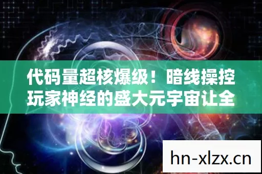 代码量超核爆级!暗线操控玩家神经的盛大元宇宙让全球玩家头皮发麻 代码量超核爆级!暗线操控玩家神经的盛大元宇宙让全球玩家头皮发麻