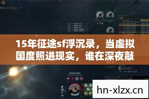 15年征途sf浮沉录,当虚拟国度照进现实,谁在深夜敲响离别钟声? 15年征途sf浮沉录,当虚拟国度照进现实,谁在深夜敲响离别钟声?