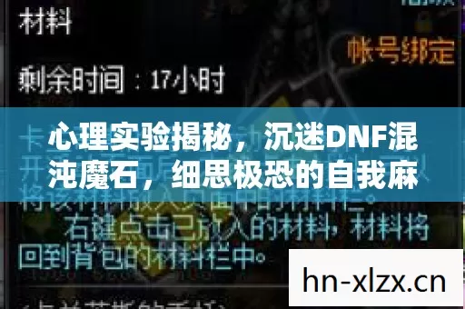 心理实验揭秘,沉迷DNF混沌魔石,细思极恐的自我麻醉之旅 心理实验揭秘,沉迷DNF混沌魔石,细思极恐的自我麻醉之旅